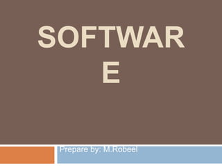 SOFTWAR
E
Prepare by: M.Robeel
 