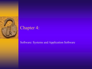 Chapter 4:
Software: Systems and Application Software
 