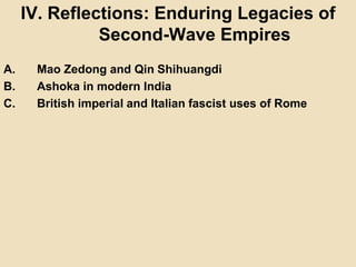 IV. Reflections: Enduring Legacies of 
Second-Wave Empires 
A. Mao Zedong and Qin Shihuangdi 
B. Ashoka in modern India 
C. British imperial and Italian fascist uses of Rome 
 