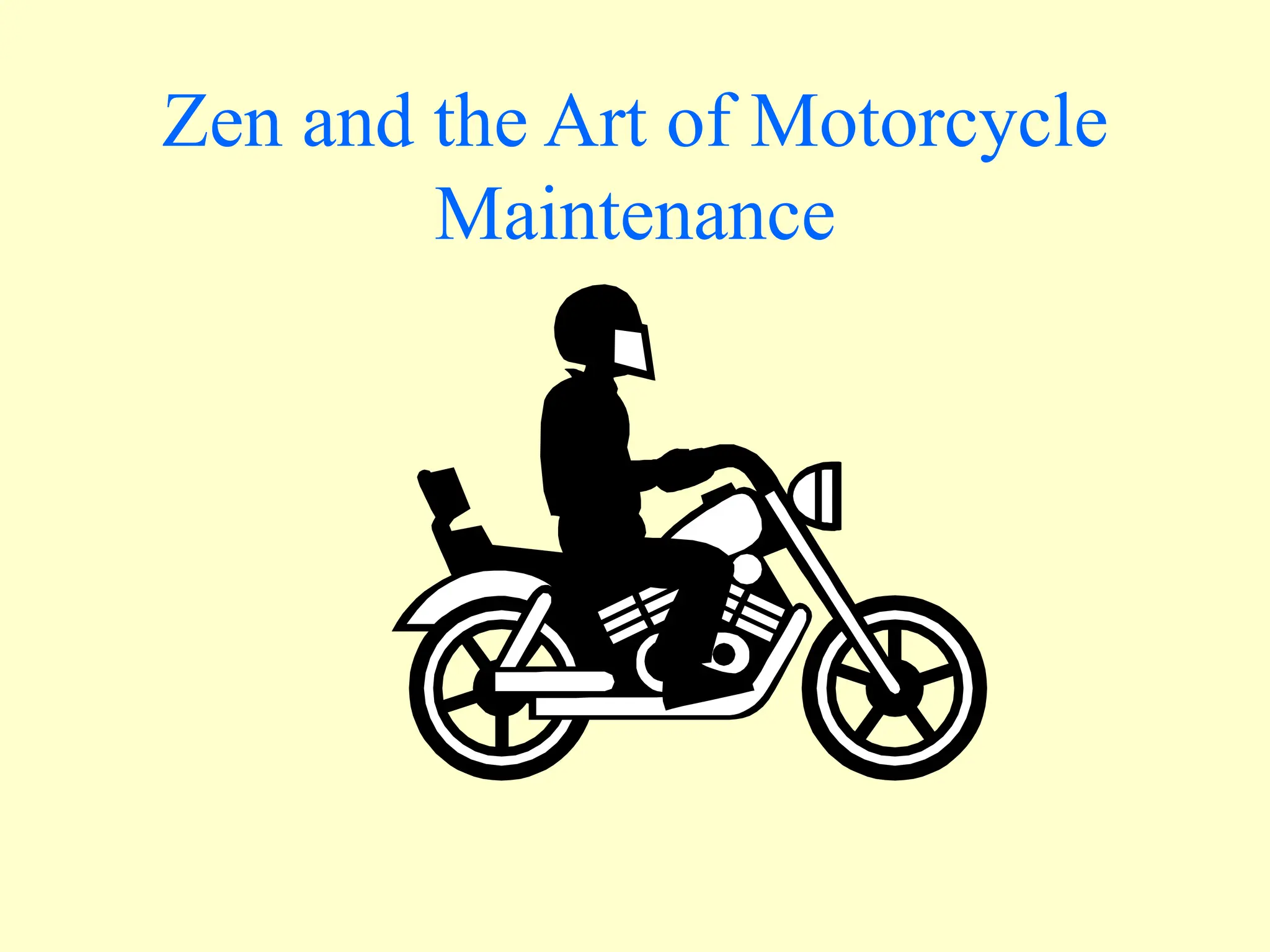 Zen and the Art of Motorcycle
Maintenance
 