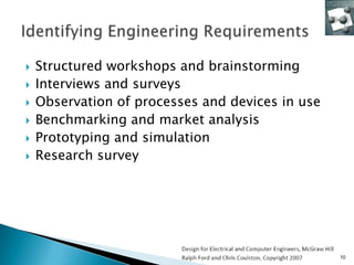    Structured workshops and brainstorming
   Interviews and surveys
   Observation of processes and devices in use
   Benchmarking and market analysis
   Prototyping and simulation
   Research survey




                                                  10
 