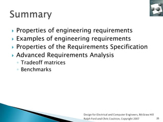    Properties of engineering requirements
   Examples of engineering requirements
   Properties of the Requirements Specification
   Advanced Requirements Analysis
    ◦ Tradeoff matrices
    ◦ Benchmarks




                                                   25
 