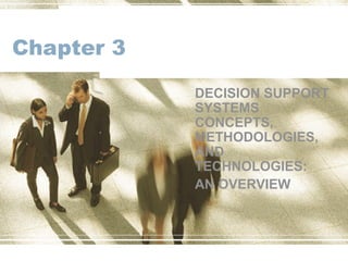 Chapter 3
DECISION SUPPORT
SYSTEMS
CONCEPTS,
METHODOLOGIES,
AND
TECHNOLOGIES:
AN OVERVIEW
 
