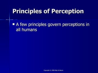 Principles of Perception

   A few principles govern perceptions in
    all humans




                  Copyright © 2008 Allyn & Bacon
 
