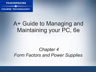 A+ Guide to Managing and Maintaining your PC, 6e Chapter 4 Form Factors and Power Supplies  