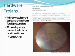 Hardware Trojans Military equipment contains chips from foreign countries Those chips can contain backdoors or kill switches Link Ch 4e 
