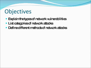 Objectives Explain the types of network vulnerabilities List categories of network attacks Define different methods of network attacks 