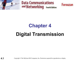 Chapter 4 Digital Transmission Copyright © The McGraw-Hill Companies, Inc. Permission required for reproduction or display. 