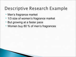  Men’s fragrance market
 1/3 size of women’s fragrance market
 But growing at a faster pace
 Women buy 80 % of men’s fragrances
 