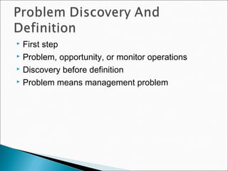 First step
 Problem, opportunity, or monitor operations
 Discovery before definition
 Problem means management problem
 