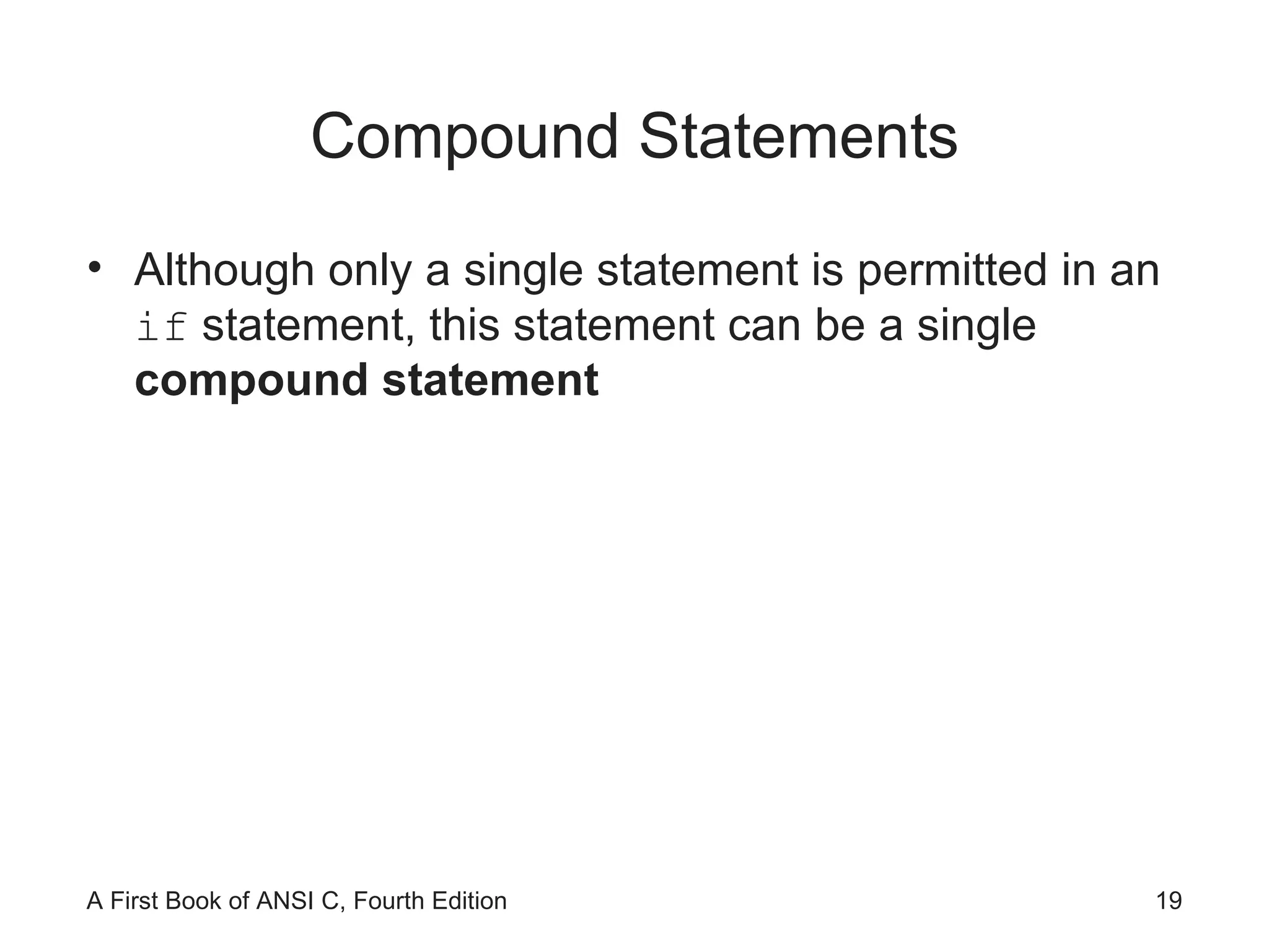 Compound Statements Although only a single statement is permitted in an  if  statement, this statement can be a single  compound statement 