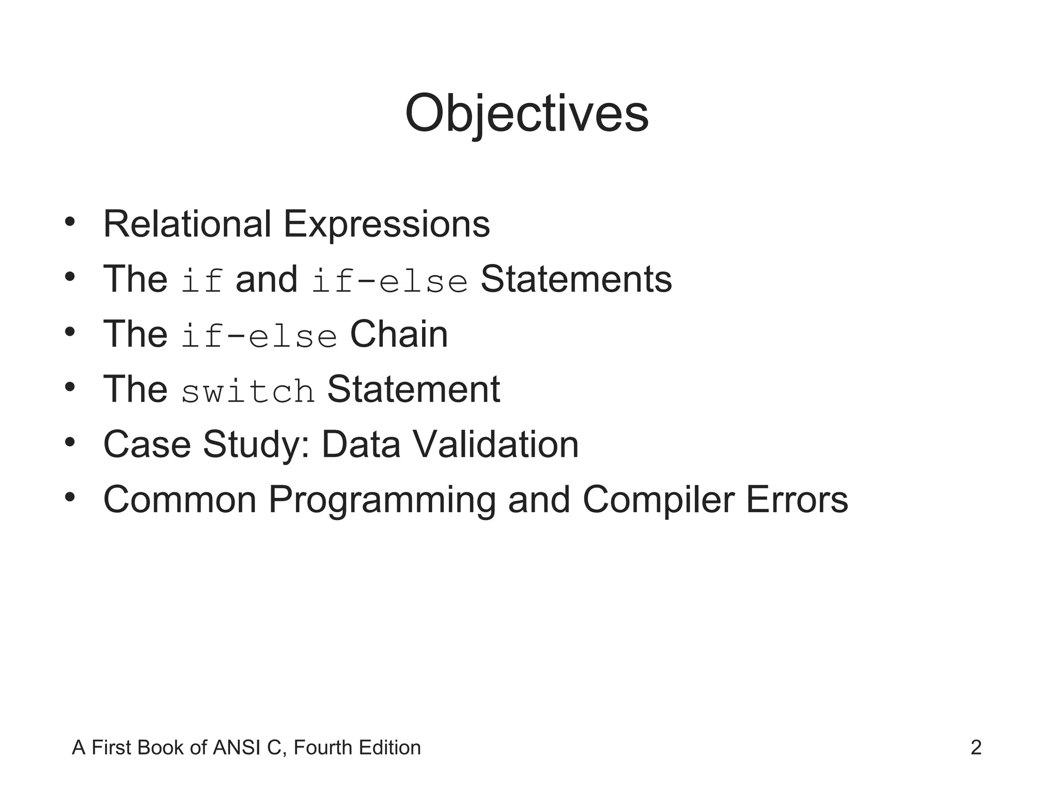 Objectives Relational Expressions The  if  and  if-else  Statements The  if-else  Chain The  switch  Statement Case Study: Data Validation Common Programming and Compiler Errors 