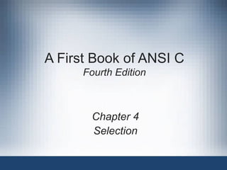 A First Book of ANSI C Fourth Edition Chapter 4 Selection 