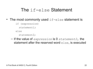 The  if-else  Statement The most commonly used  if-else  statement is if ( expression ) statement1; else statement2; If the value of  expression  is 0  statement2 ,  the statement after the reserved word  else , is executed 