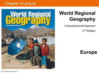 © 2015 Pearson Education, Inc.
Chapter 4 Lecture
World Regional
Geography
A Developmental Approach
11th Edition
Europe
 