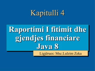 4- Raportimi I fitimit dhe gjendjes financiare Java 8 Ligjërues: Msc.Lulzim Zeka Kapitulli 4 