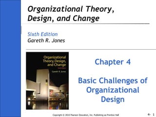 Organizational Theory, Design, and Change Sixth Edition Gareth R. Jones Chapter 4 Basic Challenges of Organizational Design 