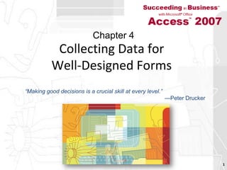Collecting Data for Well-Designed Forms 1 Chapter 4 “Making good decisions is a crucial skill at every level.”—Peter Drucker 