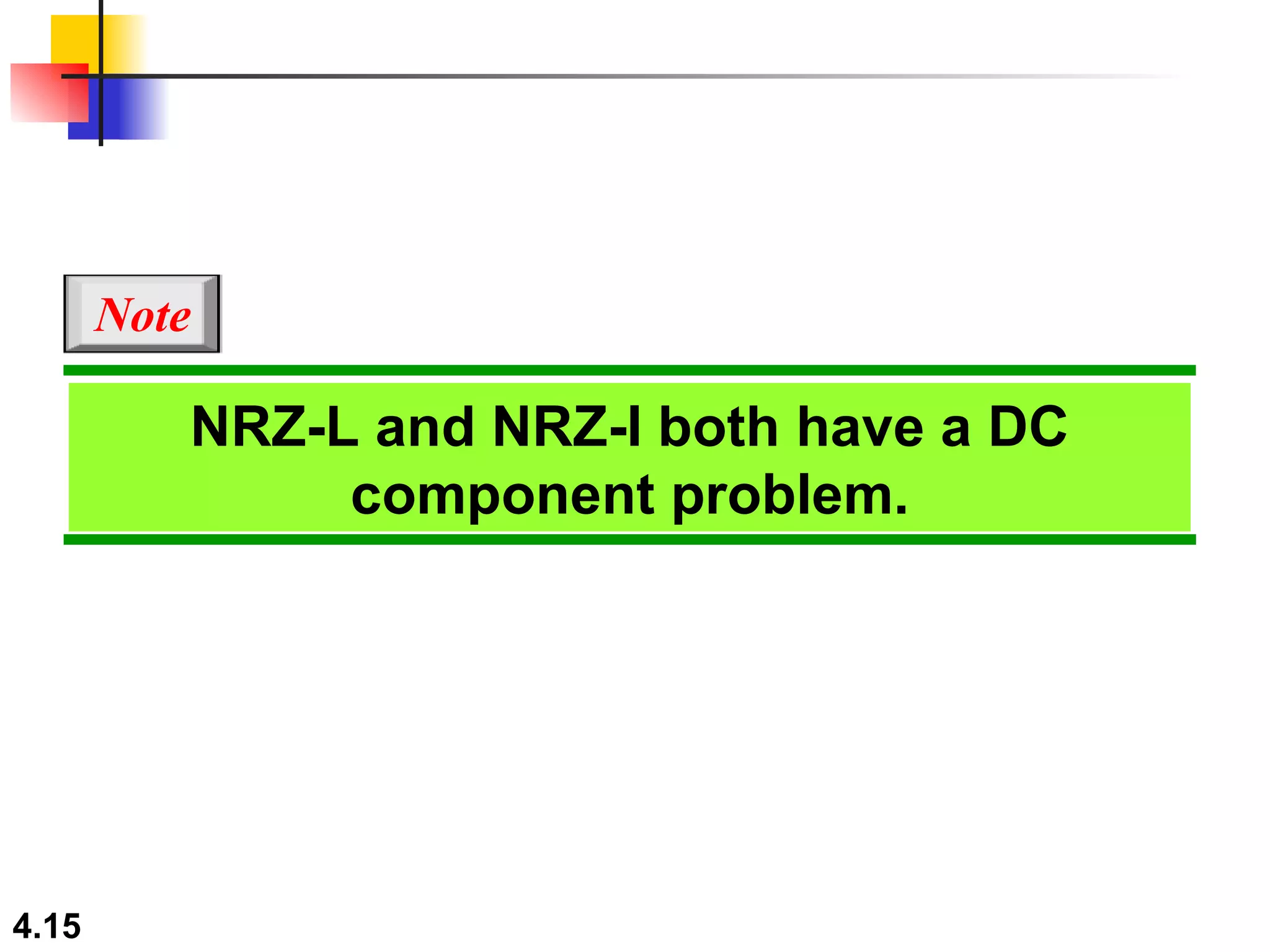 NRZ-L and NRZ-I both have a DC component problem. Note 