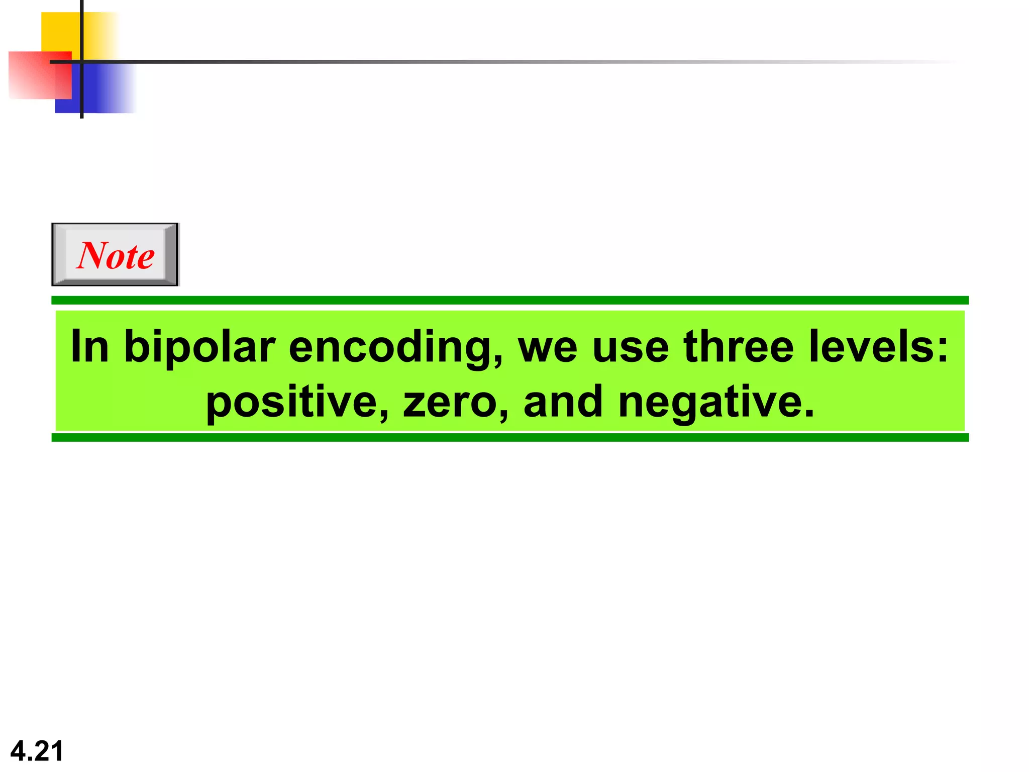 In bipolar encoding, we use three levels: positive, zero, and negative. Note 