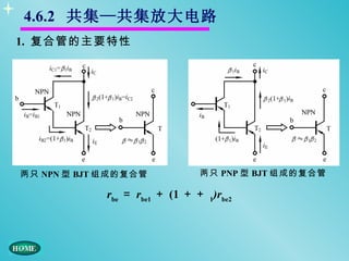 4.6.2 共集—共集放大电路
1. 复合管的主要特性




两只 NPN 型 BJT 组成的复合管           两只 PNP 型 BJT 组成的复合管

            rbe ＝ rbe1 ＋ (1 ＋＋ 1)rbe2
 