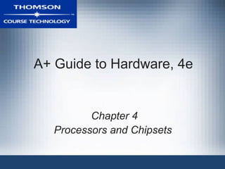 A+ Guide to Hardware, 4e


          Chapter 4
   Processors and Chipsets
 