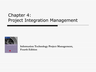 Chapter 4:  Project Integration Management Information Technology Project Management, Fourth Edition 