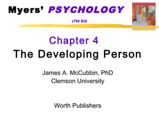 Myers’ PSYCHOLOGY
              (7th Ed)




       Chapter 4
The Developing Person
     James A. McCubbin, PhD
       Clemson University


        Worth Publishers
 
