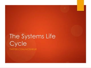 The Systems Life
Cycle
TWITTER.COM/MOSHIKUR

 