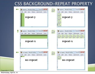 Copyright © Terry Felke-Morris
CSS BACKGROUND-REPEAT PROPERTY
Wednesday, April 9, 14
 