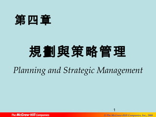 第四章 
規劃與策略管理 
Planning and Strategic Management 
1 
© The McGraw-Hill Companies, Inc., 2008 
 