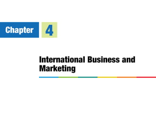 Chapter 4 
International Business and 
Marketing 
 