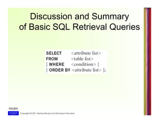 Copyright © 2011 Ramez Elmasri and Shamkant Navathe
Discussion and Summary
of Basic SQL Retrieval Queries
 