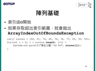陣列基礎
• 索引由0開始
• 如果存取超出索引範圍，就會拋出
ArrayIndexOutOfBoundsException
34
 