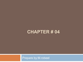 CHAPTER # 04
Prepare by:M.robeel
 