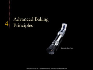 Copyright ©2016 The Culinary Institute of America. All rights reserved.
4
Advanced Baking
Principles
 