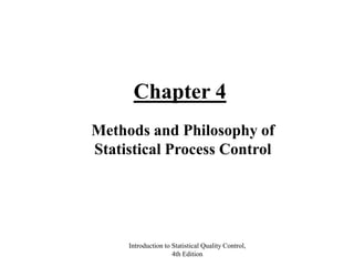 Introduction to Statistical Quality Control,
4th Edition
Chapter 4
Methods and Philosophy of
Statistical Process Control
 