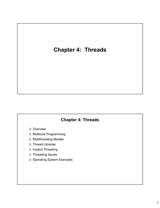 1
Chapter 4: Threads
Chapter 4: Threads
Overview
Multicore Programming
Multithreading Models
Thread Libraries
Implicit Threading
Threading Issues
Operating System Examples
 