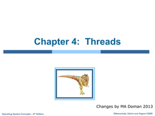 Silberschatz, Galvin and Gagne ©2009
Operating System Concepts – 8th Edition,
Chapter 4: Threads
Changes by MA Doman 2013
 
