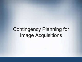 Contingency Planning for
Image Acquisitions
 