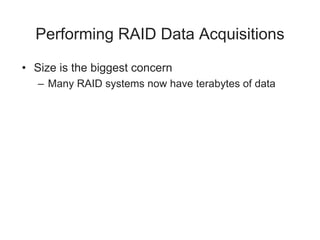 Performing RAID Data Acquisitions
• Size is the biggest concern
– Many RAID systems now have terabytes of data
 