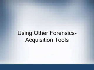Using Other Forensics-
Acquisition Tools
 