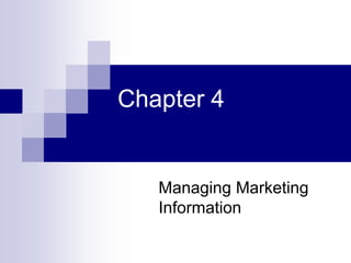 Managing Marketing
Information
Chapter 4
 