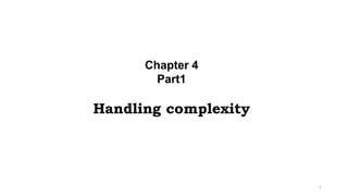 Chapter 4
Part1
Handling complexity
1
 