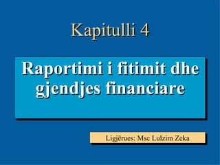 4- Raportimi i fitimit dhe gjendjes financiare Ligjërues: Msc Lulzim Zeka Kapitulli 4 