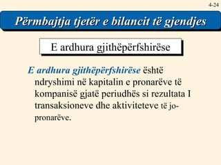 4- Other Balance Sheet Content E ardhura gjithëpërfshirëse  është ndryshimi në kapitalin e pronarëve të kompanisë gjatë periudhës si rezultata I transaksioneve dhe aktiviteteve  të jo-pronarëve . E ardhura gjithëpërfshirëse Përmbajtja tjetër e bilancit të gjendjes 