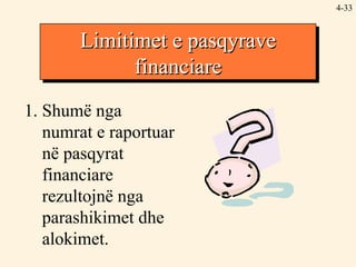 4- 1. Shumë nga numrat e raportuar në pasqyrat financiare rezultojnë nga parashikimet dhe alokimet. Limitimet e pasqyrave financiare 