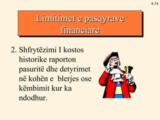 4- 2. Shfrytëzimi I kostos historike raporton pasuritë dhe detyrimet në kohën e  blerjes ose këmbimit kur ka ndodhur. Limitimet e pasqyrave financiare 