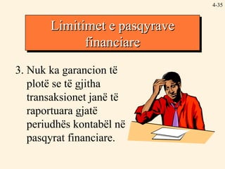4- 3. Nuk ka garancion të plotë se të gjitha transaksionet janë të raportuara gjatë periudhës kontabël në pasqyrat financiare. Limitimet e pasqyrave financiare 