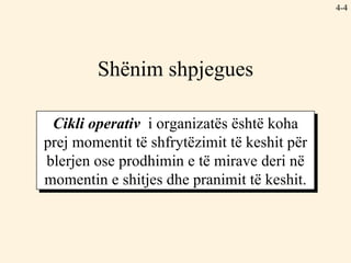4- Shënim shpjegues Cikli operativ  i organizatës është koha prej momentit të shfrytëzimit të keshit për blerjen ose prodhimin e të mirave deri në momentin e shitjes dhe pranimit të keshit. 